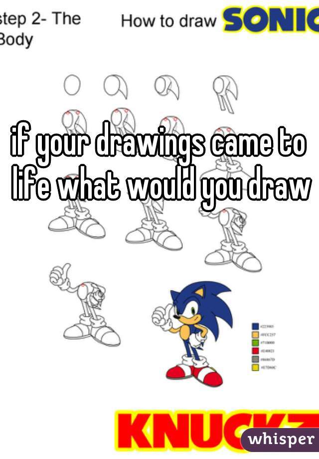 if your drawings came to life what would you draw