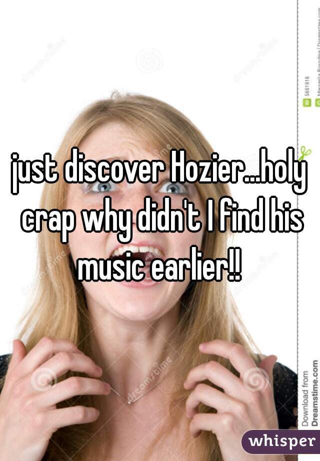 just discover Hozier...holy crap why didn't I find his music earlier!! 