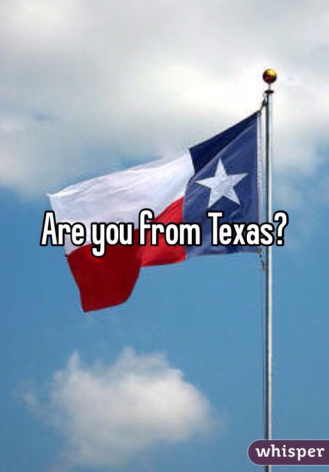 Are you from Texas?