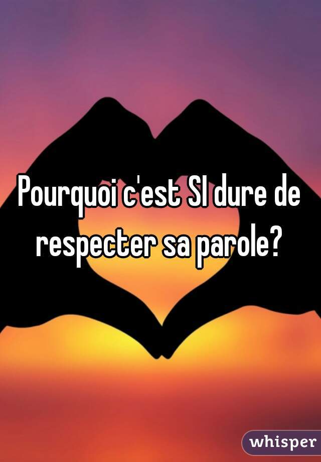 Pourquoi c'est SI dure de respecter sa parole? 