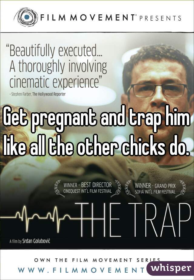 Get pregnant and trap him like all the other chicks do. 