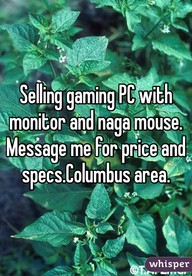 Selling gaming PC with monitor and naga mouse. Message me for price and specs.Columbus area.