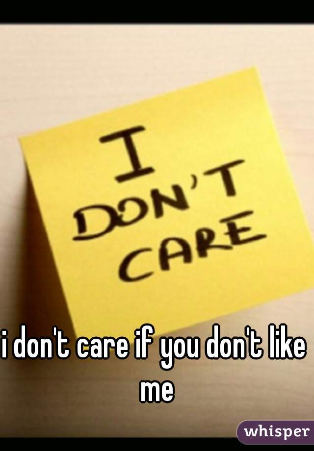 i don't care if you don't like me