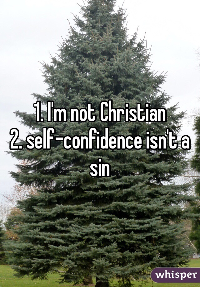 1. I'm not Christian
2. self-confidence isn't a sin