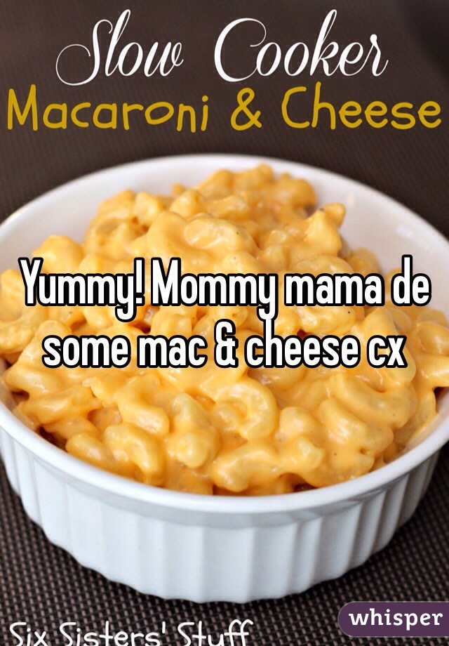 Yummy! Mommy mama de some mac & cheese cx