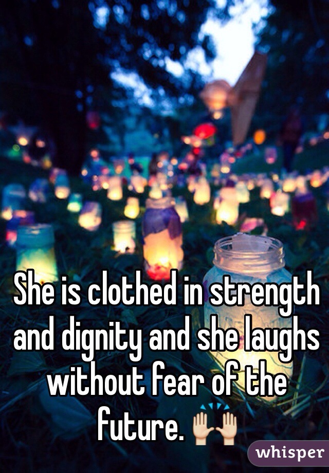 She is clothed in strength and dignity and she laughs without fear of the future. 🙌