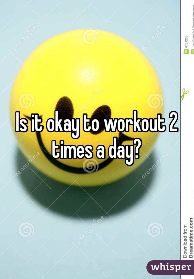 Is it okay to workout 2 times a day?