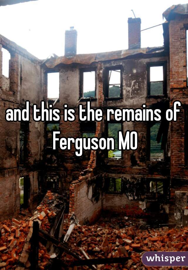 and this is the remains of Ferguson MO