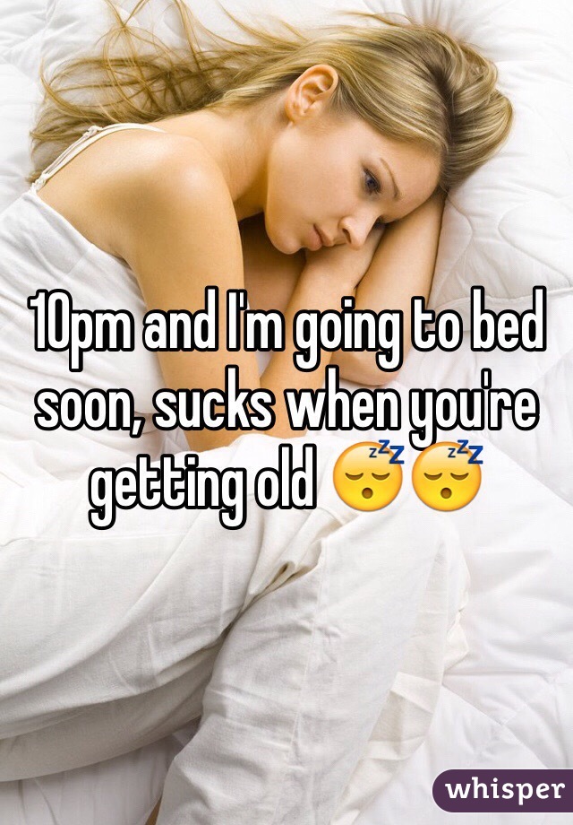 10pm and I'm going to bed soon, sucks when you're getting old 😴😴