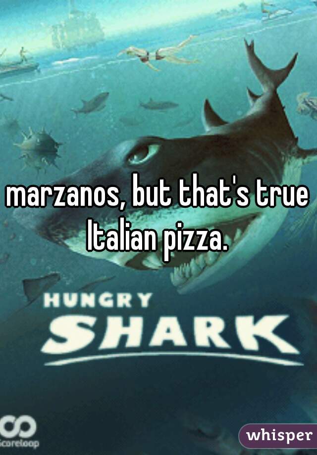 marzanos, but that's true Italian pizza. 