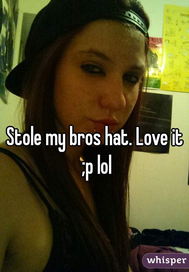 Stole my bros hat. Love it ;p lol