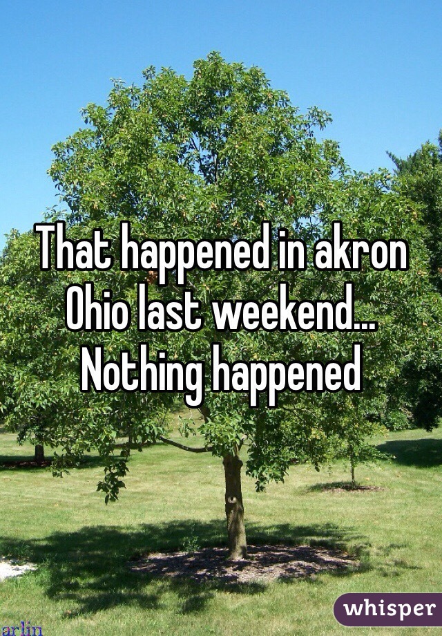 That happened in akron Ohio last weekend... Nothing happened 