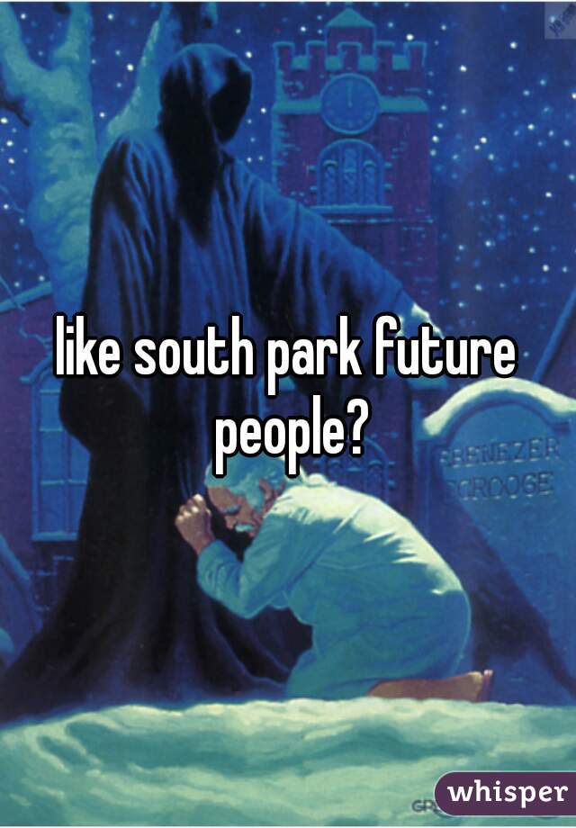 like south park future people?