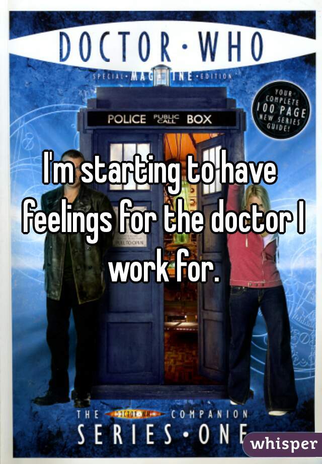 I'm starting to have feelings for the doctor I work for.