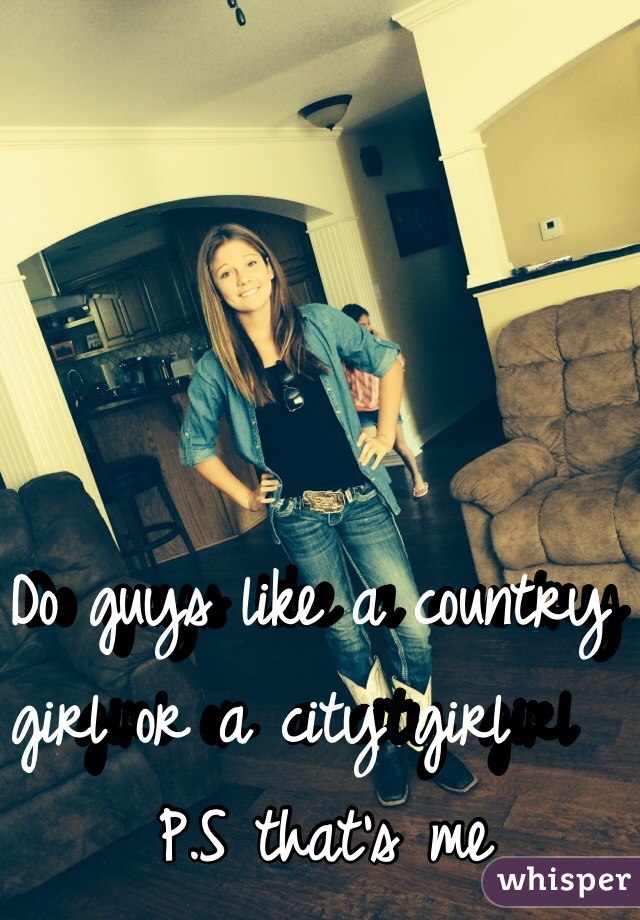 Do guys like a country girl or a city girl     P.S that's me