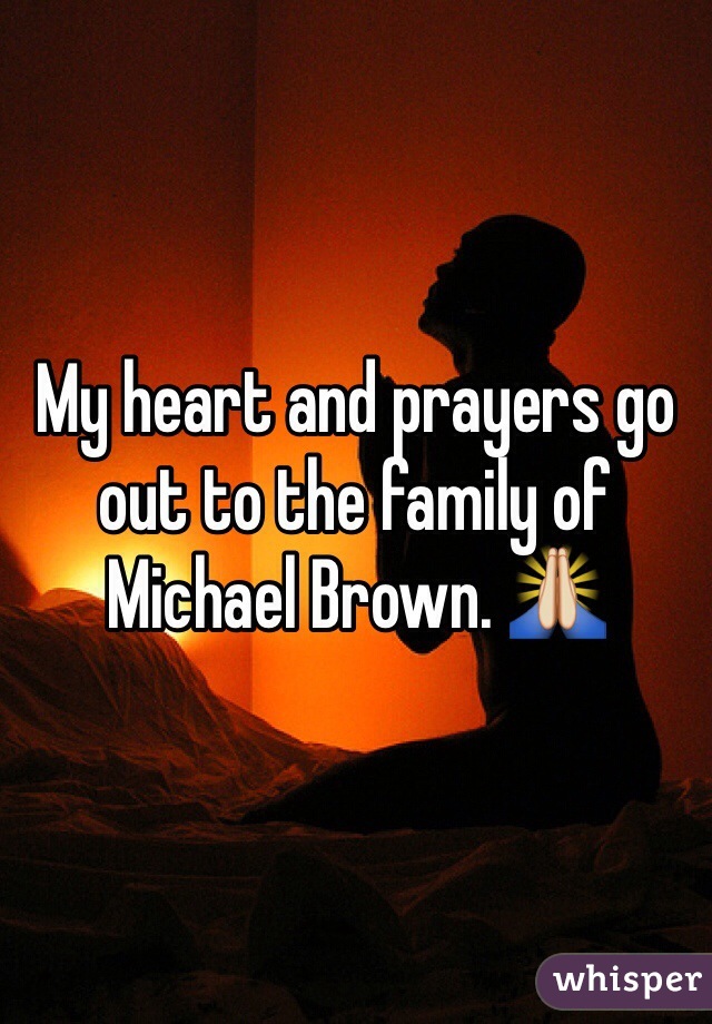 My heart and prayers go out to the family of Michael Brown. 🙏