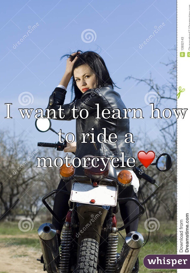 I want to learn how to ride a motorcycle❤️ 