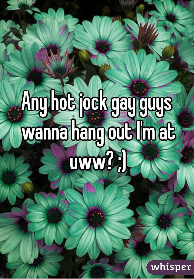 Any hot jock gay guys wanna hang out I'm at uww? ;)