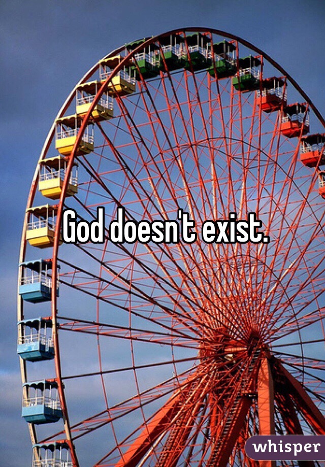  God doesn't exist. 