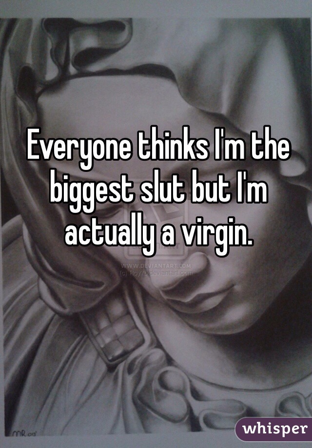 Everyone thinks I'm the biggest slut but I'm actually a virgin.