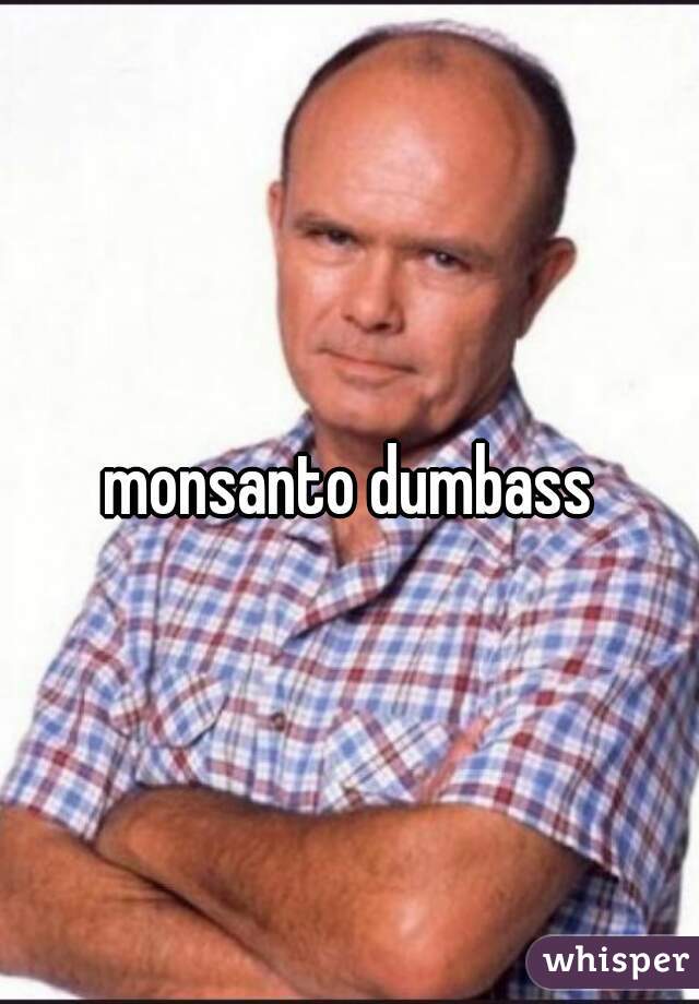 monsanto dumbass