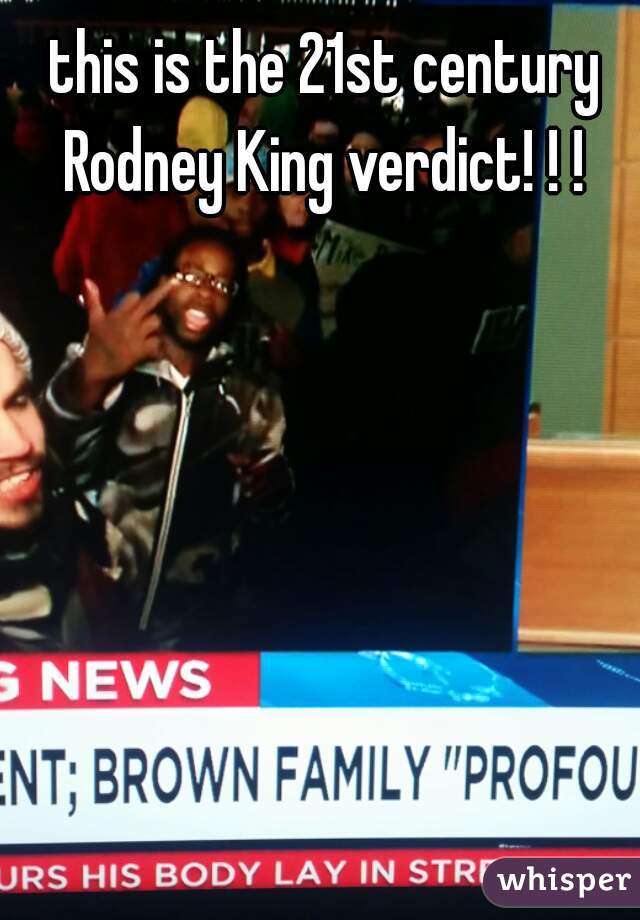 this is the 21st century Rodney King verdict! ! ! 