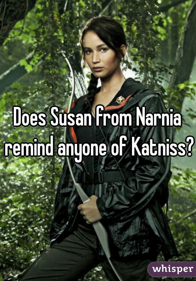 Does Susan from Narnia remind anyone of Katniss?