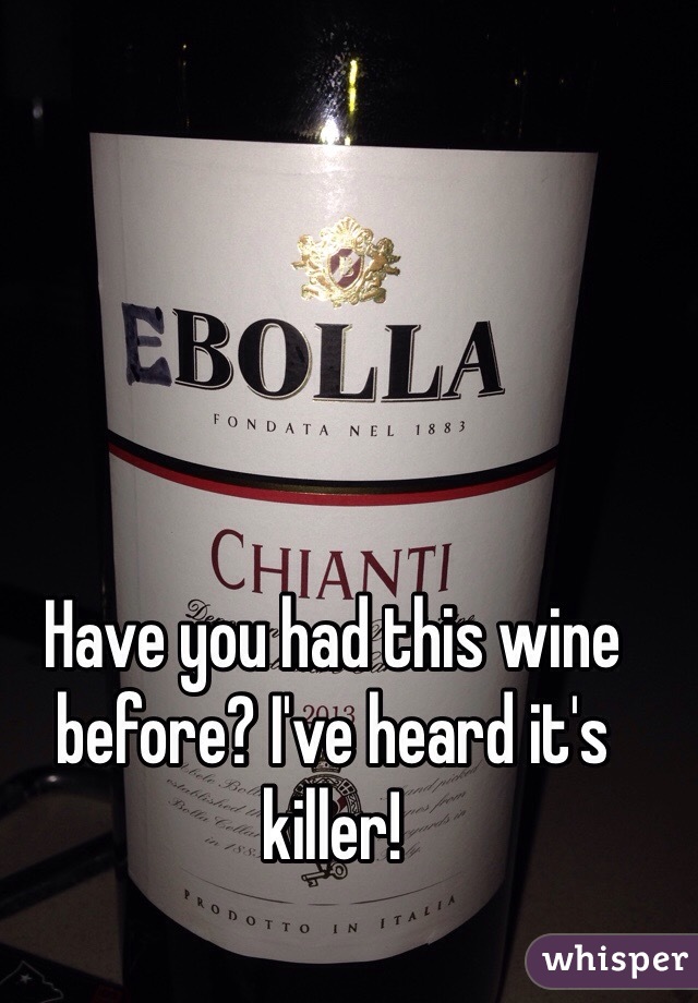 Have you had this wine before? I've heard it's killer!