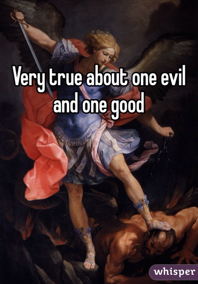 Very true about one evil and one good