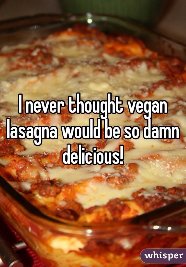 I never thought vegan lasagna would be so damn delicious! 