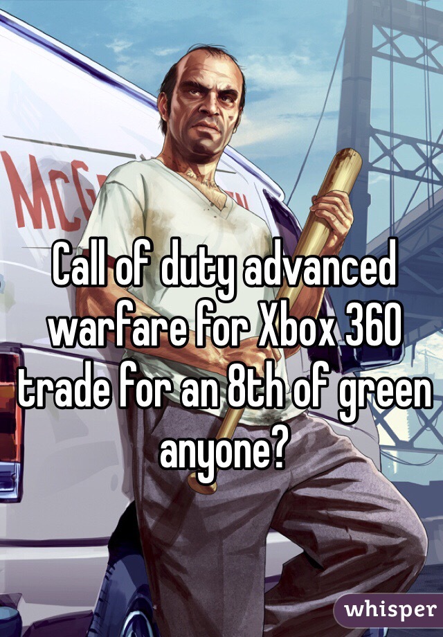 Call of duty advanced warfare for Xbox 360 trade for an 8th of green anyone?