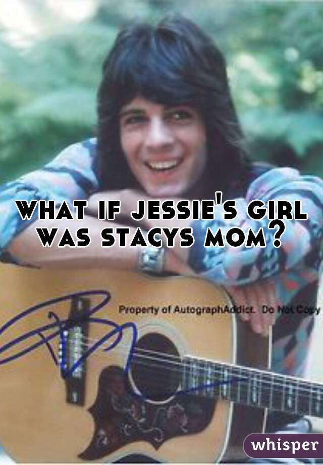 what if jessie's girl was stacys mom? 