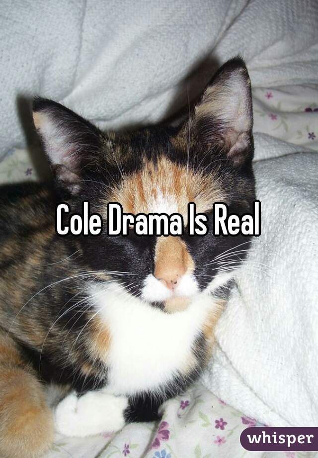 Cole Drama Is Real