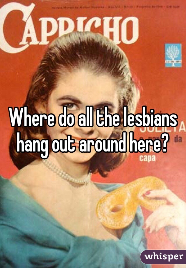 Where do all the lesbians hang out around here?