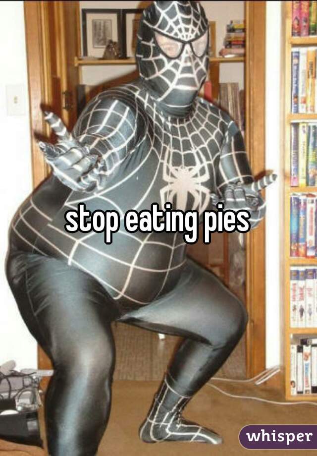 stop eating pies