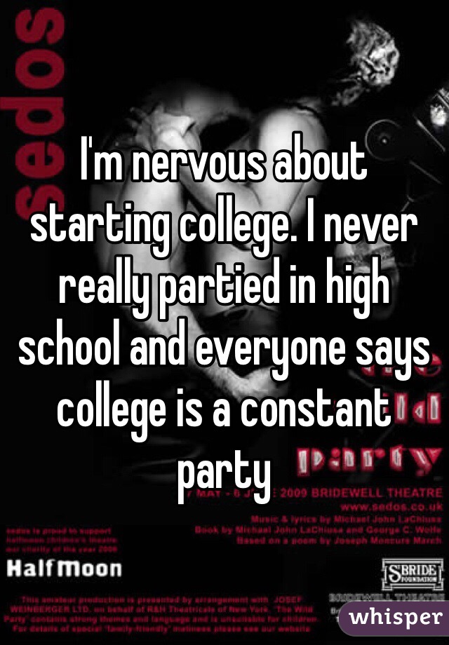 I'm nervous about starting college. I never really partied in high school and everyone says college is a constant party 