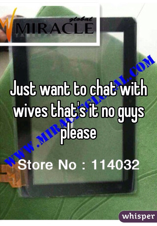 Just want to chat with wives that's it no guys please