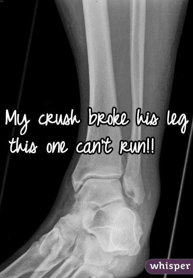 My crush broke his leg
this one can't run!!   