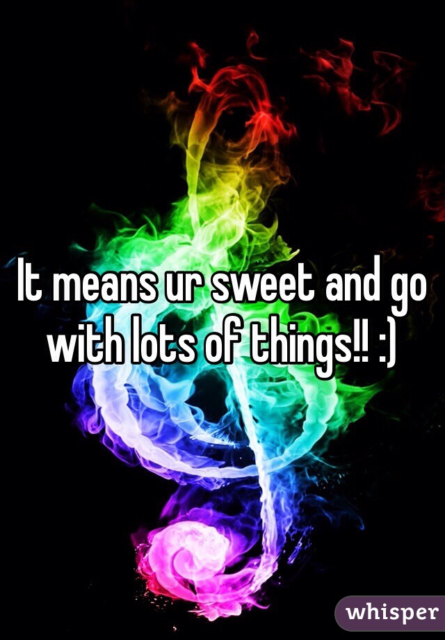 It means ur sweet and go with lots of things!! :)