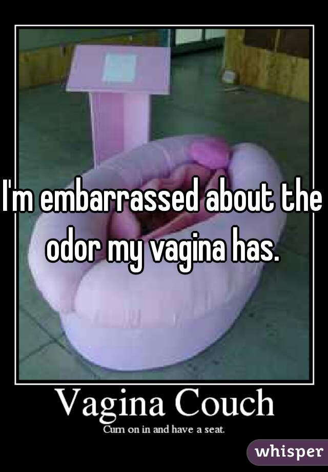 I'm embarrassed about the odor my vagina has. 