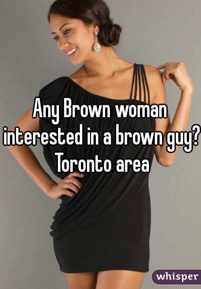 Any Brown woman interested in a brown guy? Toronto area