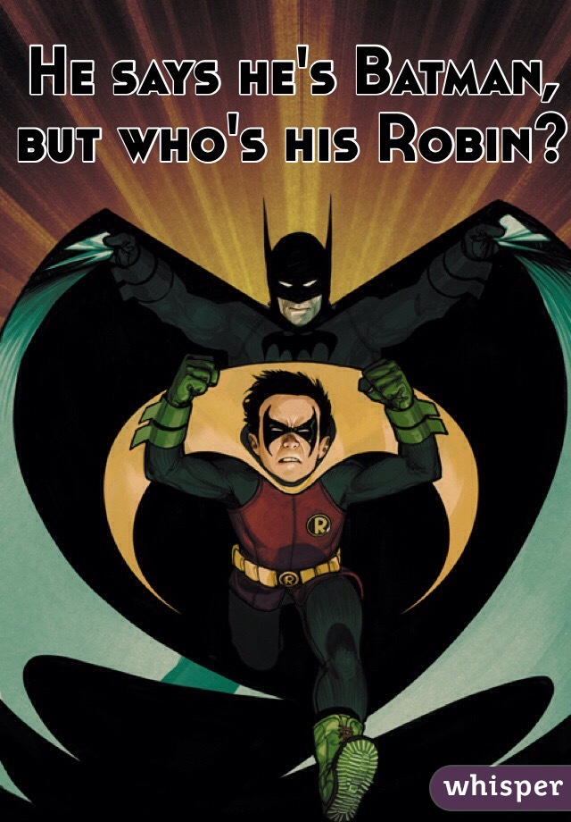 He says he's Batman, but who's his Robin?