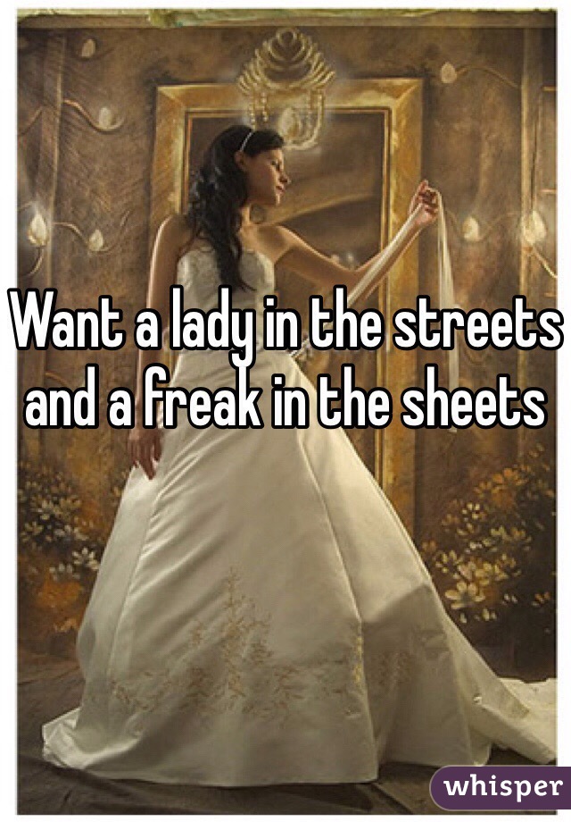 Want a lady in the streets and a freak in the sheets