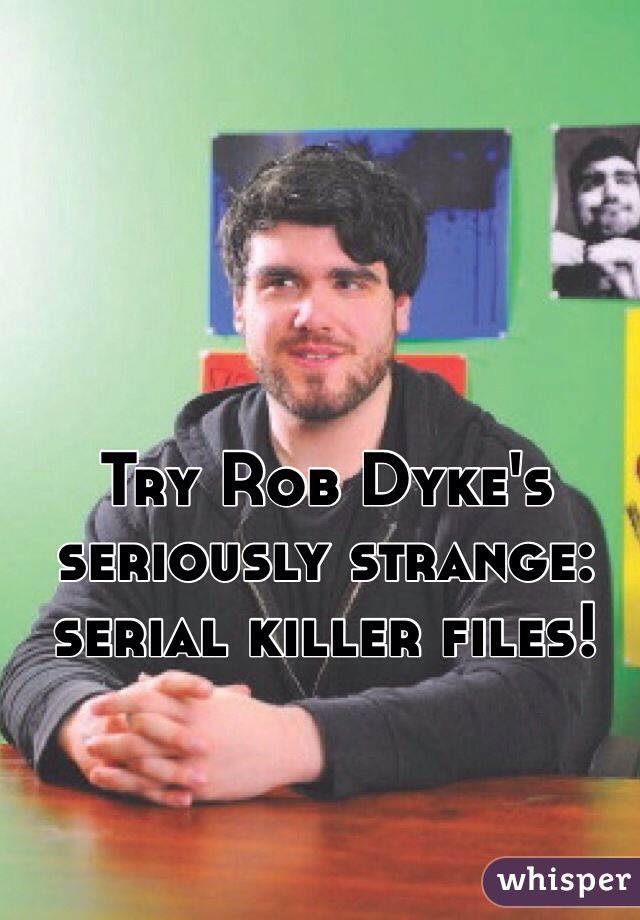 Try Rob Dyke's seriously strange: serial killer files!  