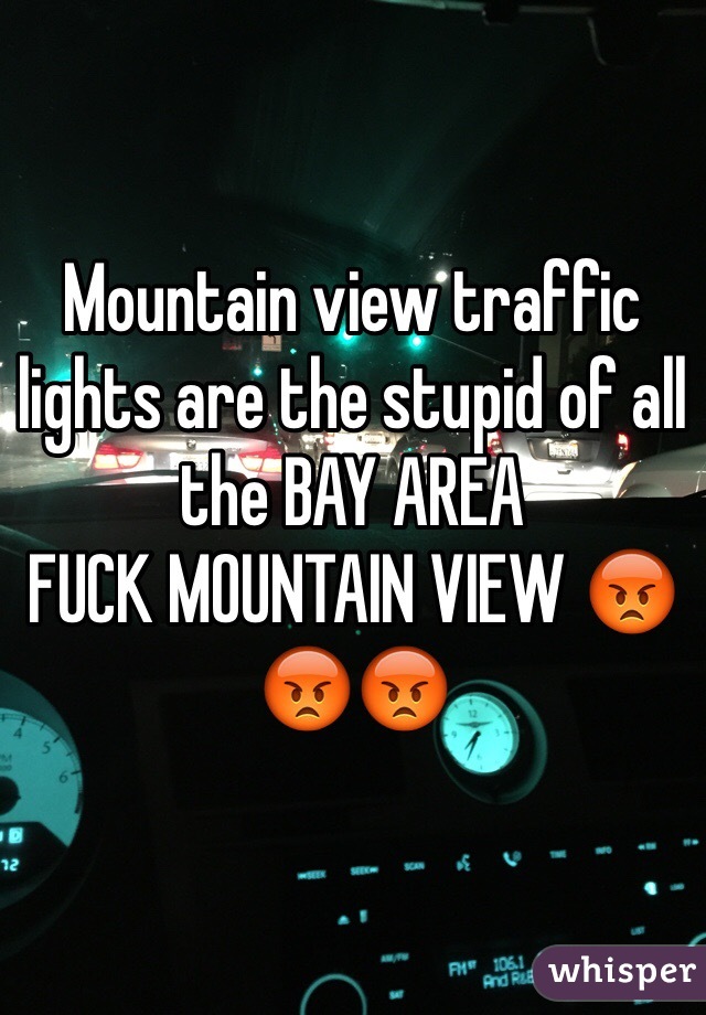 Mountain view traffic lights are the stupid of all the BAY AREA
FUCK MOUNTAIN VIEW 😡😡😡