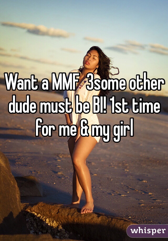 Want a MMF  3some other dude must be BI! 1st time for me & my girl 