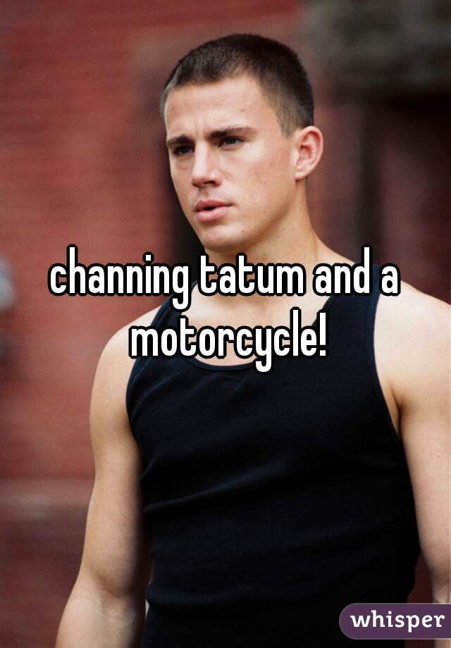 channing tatum and a motorcycle!