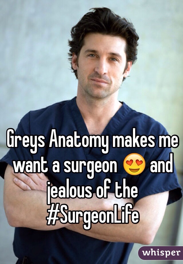 Greys Anatomy makes me want a surgeon 😍 and jealous of the #SurgeonLife