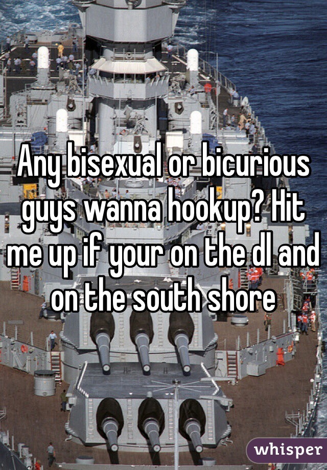 Any bisexual or bicurious guys wanna hookup? Hit me up if your on the dl and on the south shore 