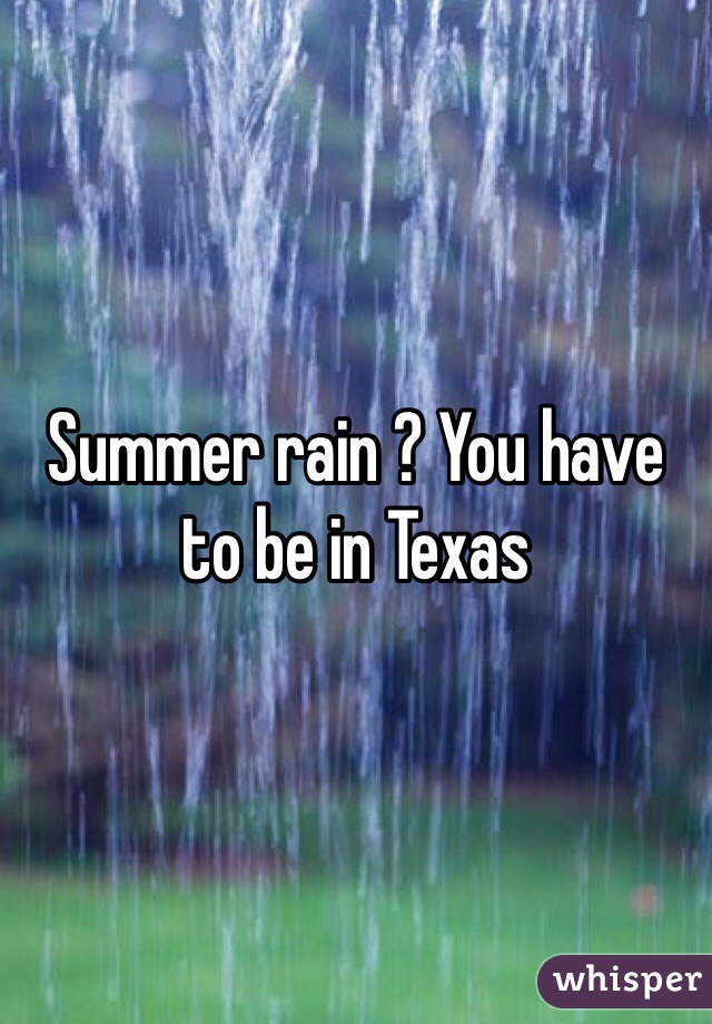 Summer rain ? You have to be in Texas 